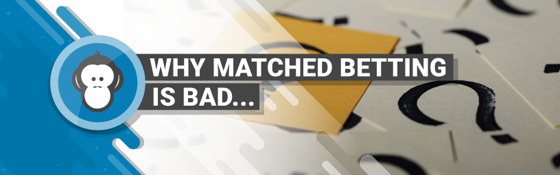 why matched betting is bad