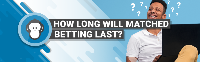 How long will matched betting last header